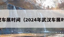 武汉车展时间（2024年武汉车展时间）