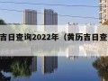 黄历吉日查询2022年（黄历吉日查询2024）
