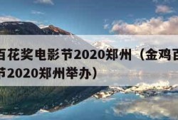 金鸡百花奖电影节2020郑州（金鸡百花奖电影节2020郑州举办）